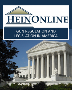 HeinOnline's Gun Regulation and Legislation in America